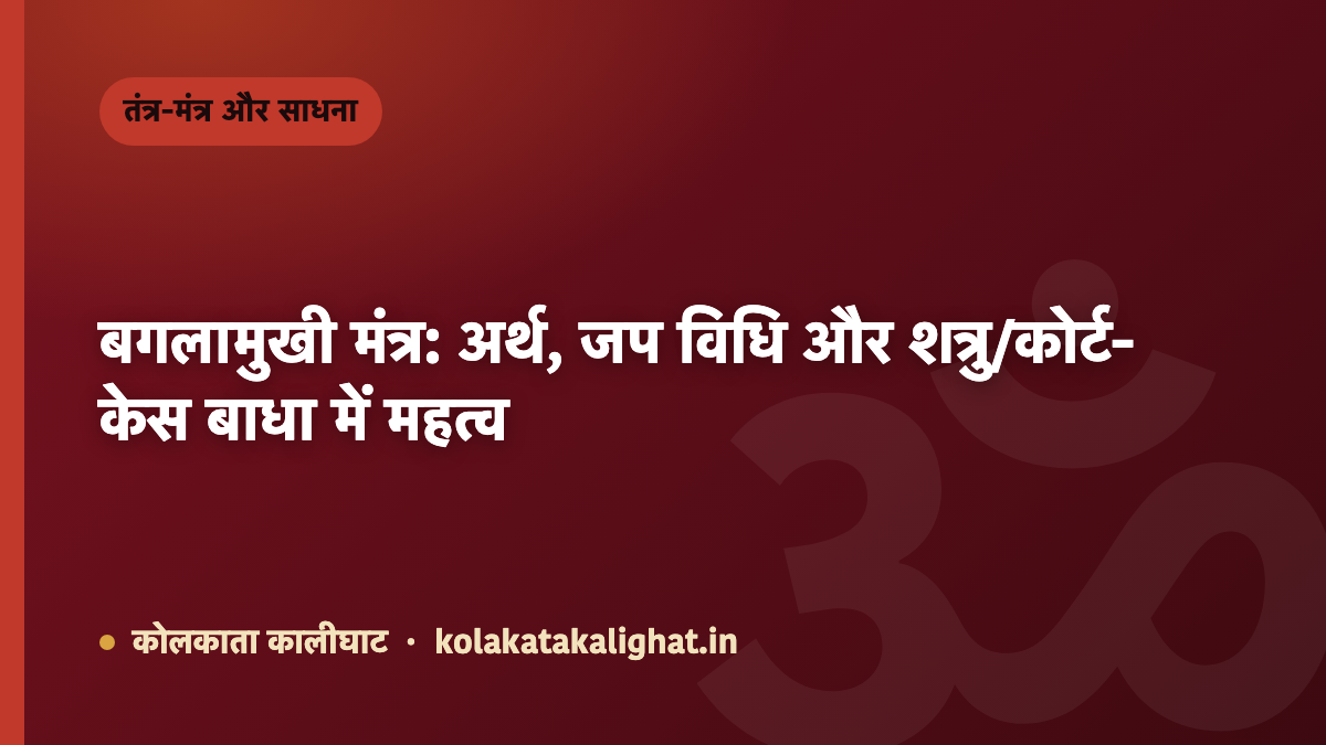 बगलामुखी मंत्र: अर्थ, जप विधि और शत्रु/कोर्ट-केस बाधा में महत्व