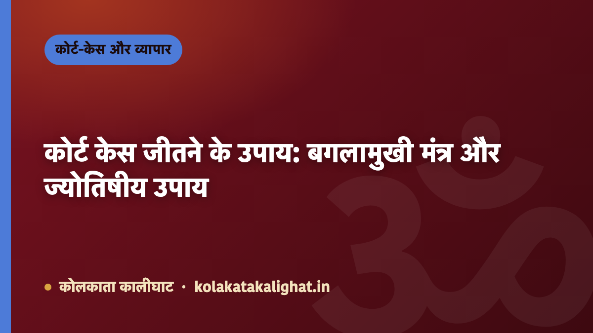 कोर्ट केस जीतने के उपाय: बगलामुखी मंत्र और ज्योतिषीय उपाय