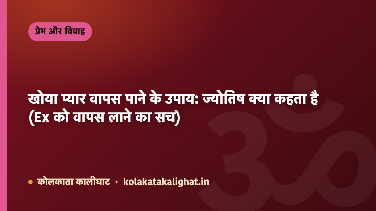 खोया प्यार वापस पाने के उपाय: ज्योतिष क्या कहता है (Ex को वापस लाने का सच)