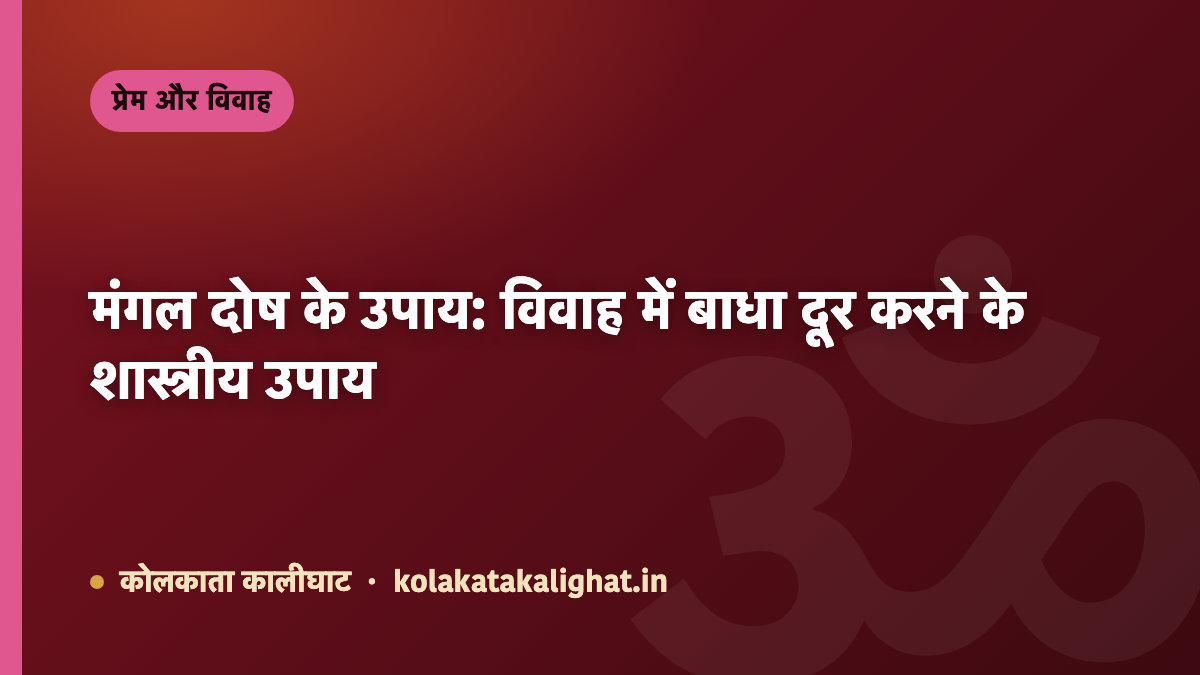 मंगल दोष के उपाय: विवाह में बाधा दूर करने के शास्त्रीय उपाय