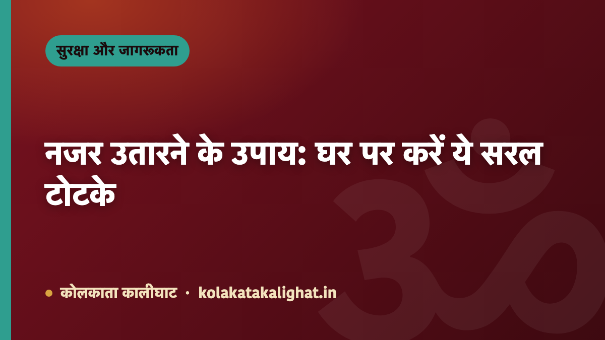 नजर उतारने के उपाय: घर पर करें ये सरल टोटके